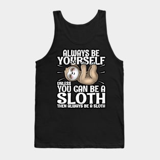 Always Be Yourself Unless You Can Be A Sloth Tank Top